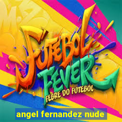 angel fernandez nude