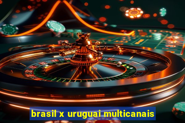 brasil x uruguai multicanais