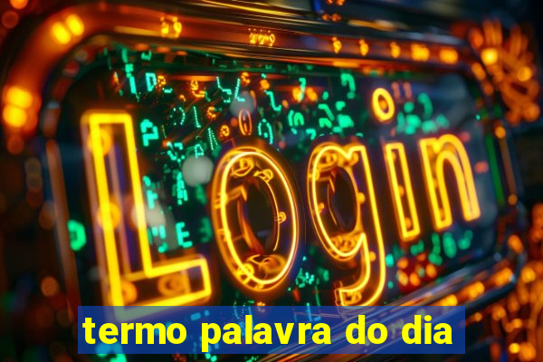 termo palavra do dia
