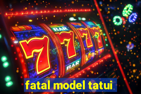 fatal model tatui