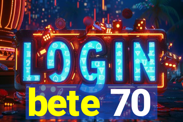 bete 70