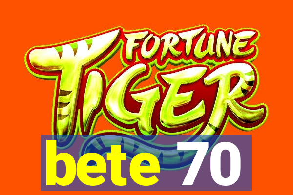 bete 70