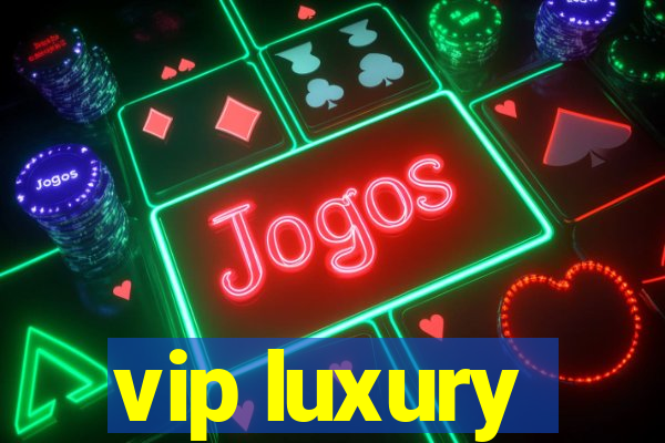 vip luxury