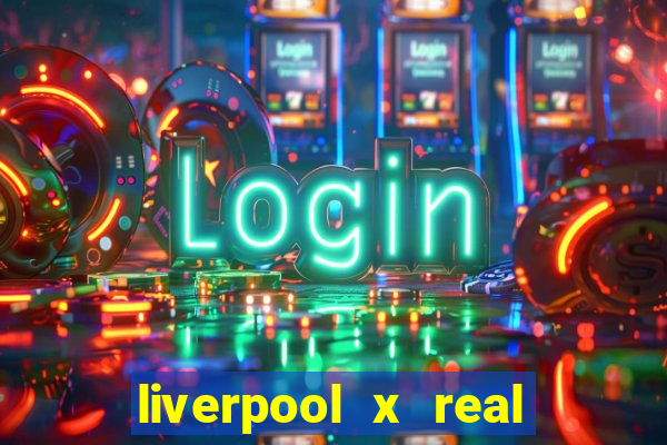 liverpool x real madrid canaisplay