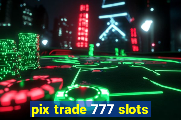 pix trade 777 slots