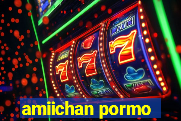 amiichan pormo