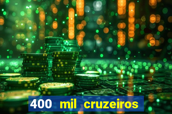 400 mil cruzeiros em reais