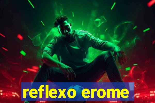 reflexo erome