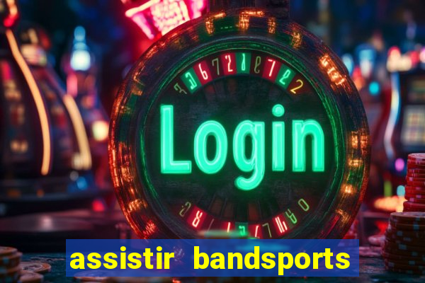 assistir bandsports ao vivo gratis