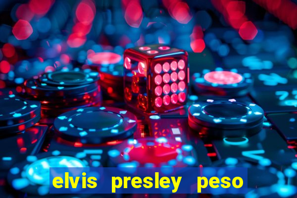 elvis presley peso e altura