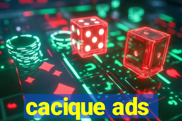 cacique ads