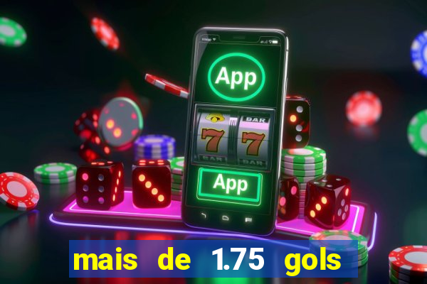 mais de 1.75 gols o que significa estrela bet