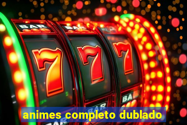 animes completo dublado