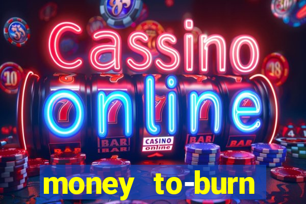 money to-burn system pt br