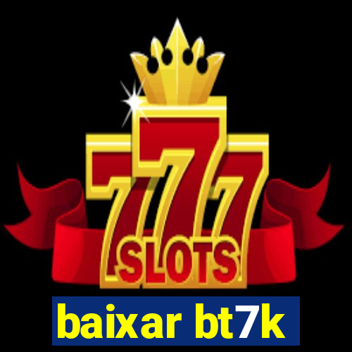 baixar bt7k