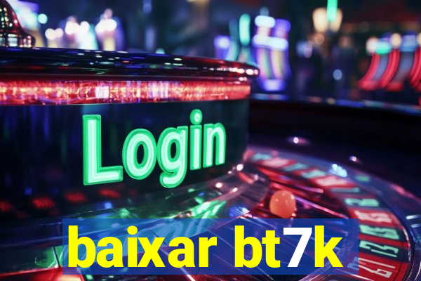 baixar bt7k