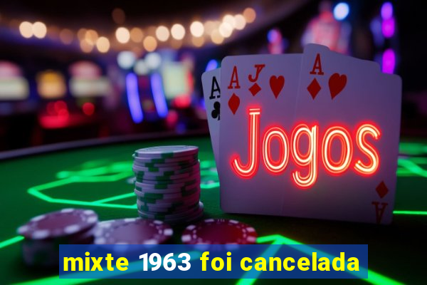 mixte 1963 foi cancelada