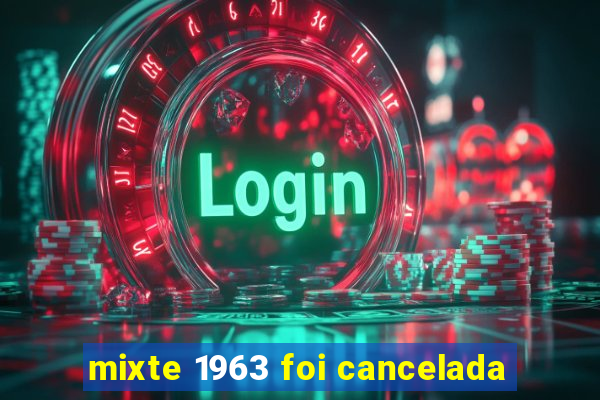 mixte 1963 foi cancelada