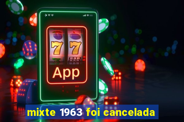 mixte 1963 foi cancelada