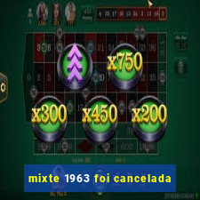 mixte 1963 foi cancelada