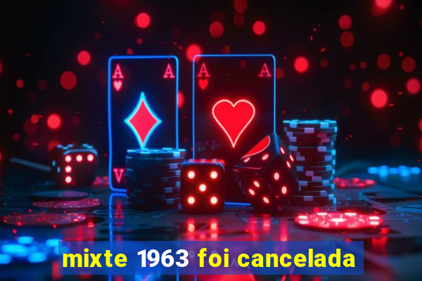 mixte 1963 foi cancelada