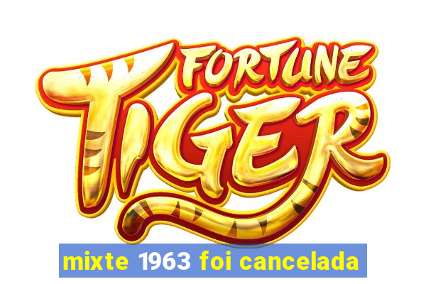 mixte 1963 foi cancelada