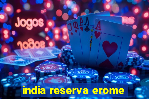 india reserva erome