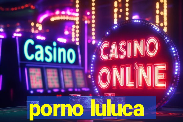 porno luluca