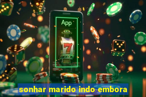 sonhar marido indo embora