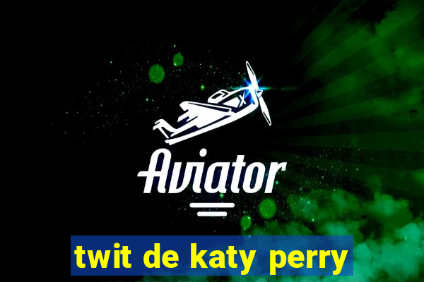 twit de katy perry
