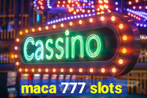 maca 777 slots