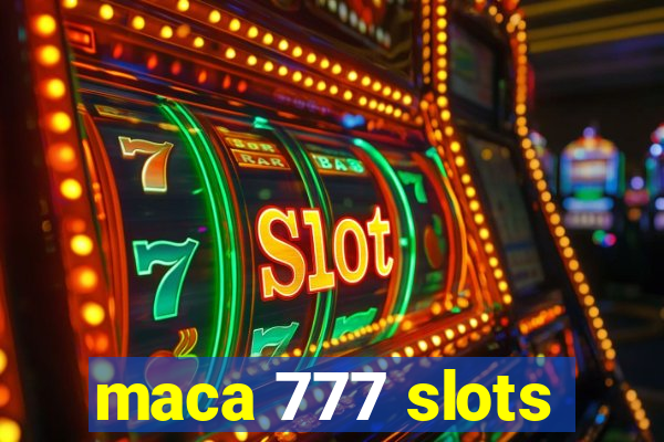 maca 777 slots