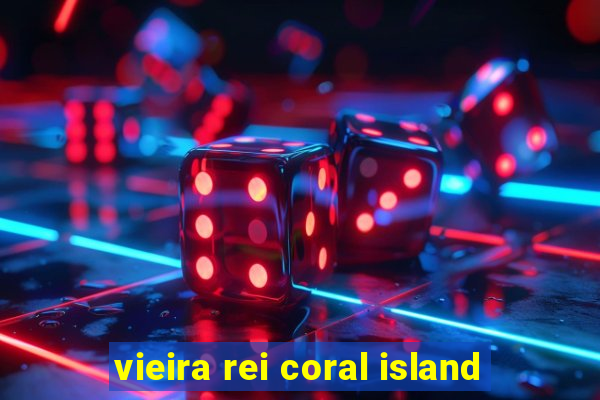 vieira rei coral island