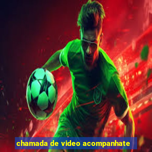 chamada de video acompanhate