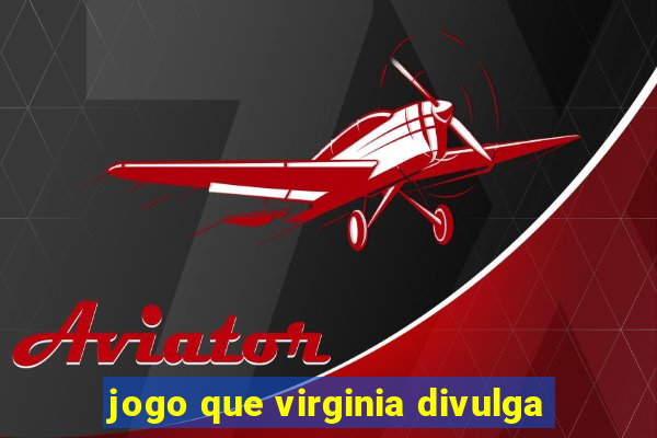 jogo que virginia divulga