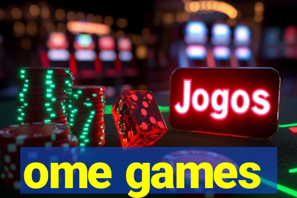 ome games