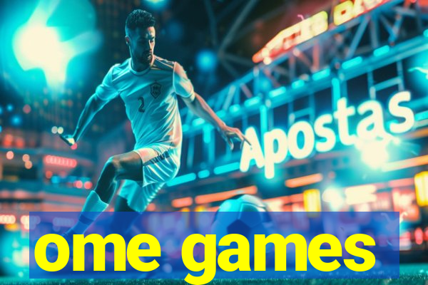 ome games