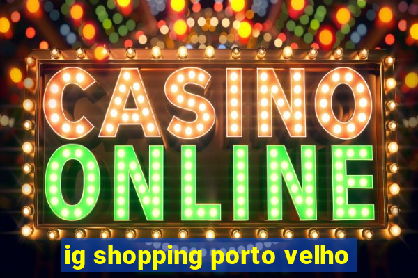 ig shopping porto velho