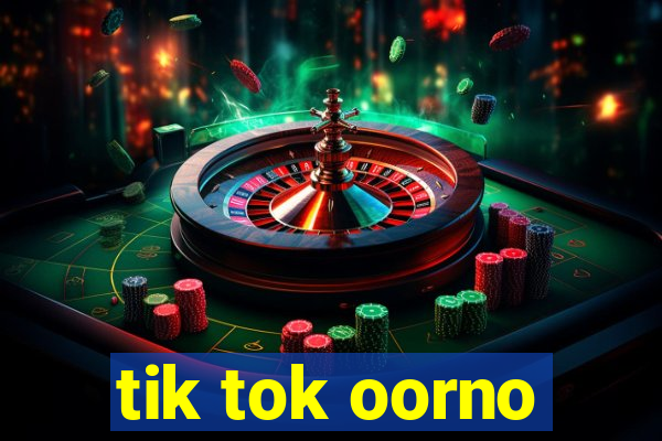 tik tok oorno