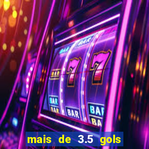 mais de 3.5 gols o que significa