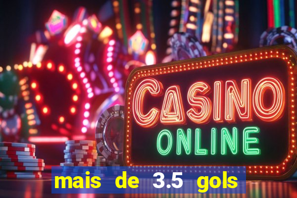 mais de 3.5 gols o que significa