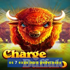 os 7 exus mais poderosos