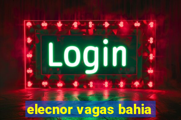 elecnor vagas bahia