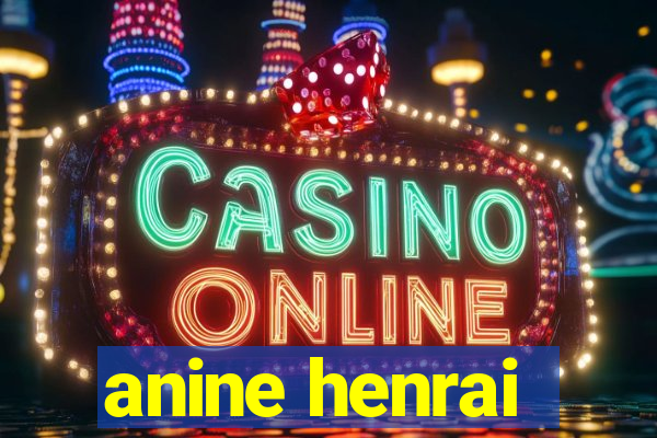 anine henrai