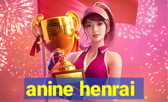 anine henrai