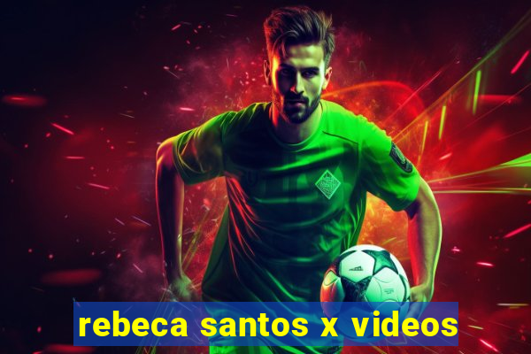 rebeca santos x videos