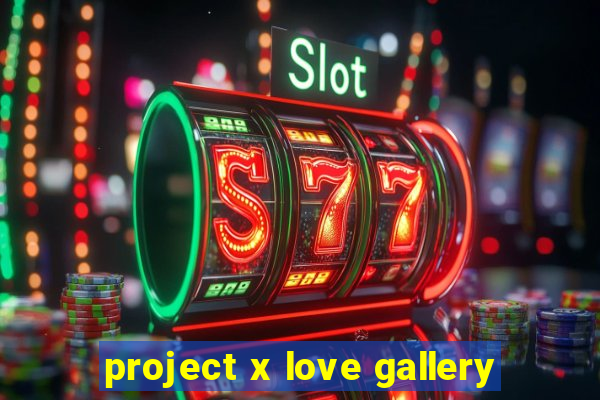 project x love gallery