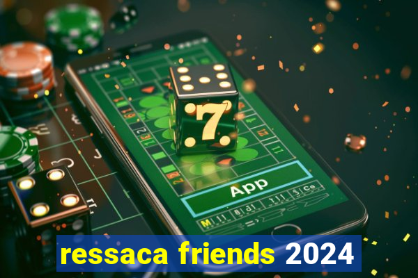 ressaca friends 2024