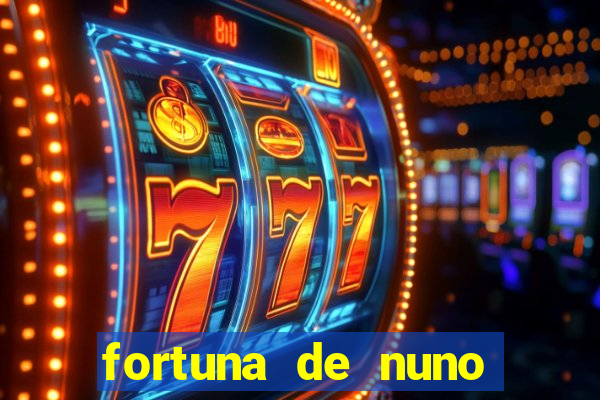 fortuna de nuno leal maia