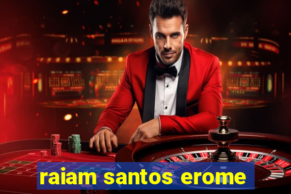 raiam santos erome